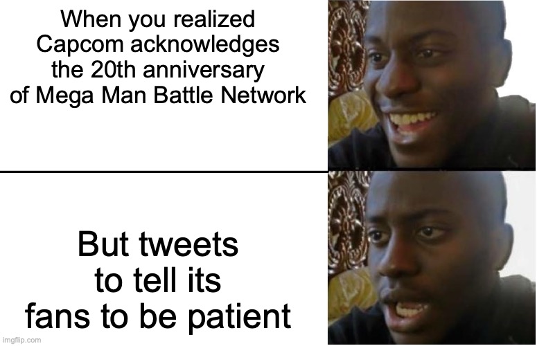 Capcom Acknowledges Mega Man Battle Network's 20th Anniversary | When you realized Capcom acknowledges the 20th anniversary of Mega Man Battle Network; But tweets to tell its fans to be patient | image tagged in disappointed black guy,megaman,megaman battle network,capcom,memes,BattleNetwork | made w/ Imgflip meme maker