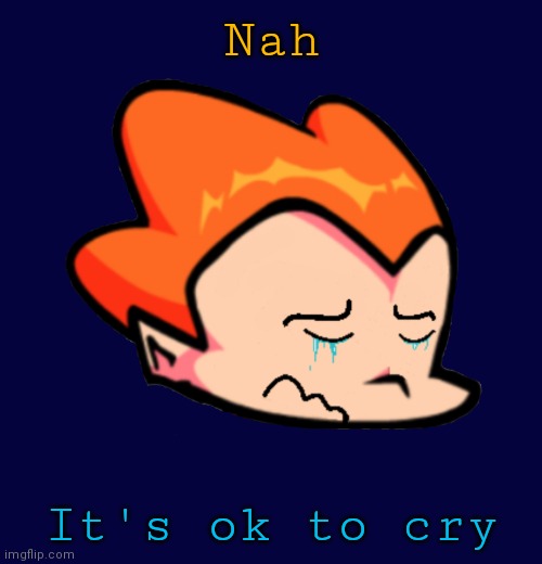 Pico Crying | Nah It's ok to cry | image tagged in pico crying | made w/ Imgflip meme maker