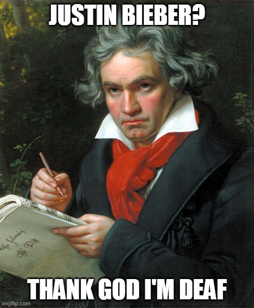 Beethoven  | JUSTIN BIEBER? THANK GOD I'M DEAF | image tagged in beethoven | made w/ Imgflip meme maker