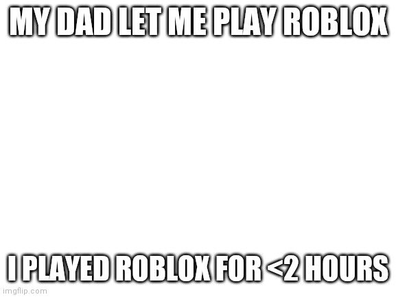Blank White Template Imgflip - let me play roblox