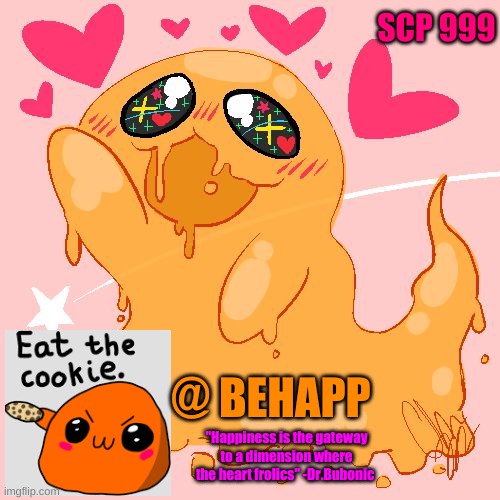 @ BEHAPP "Happiness is the gateway to a dimension where the heart frolics" -Dr.Bubonic SCP 999 | made w/ Imgflip meme maker