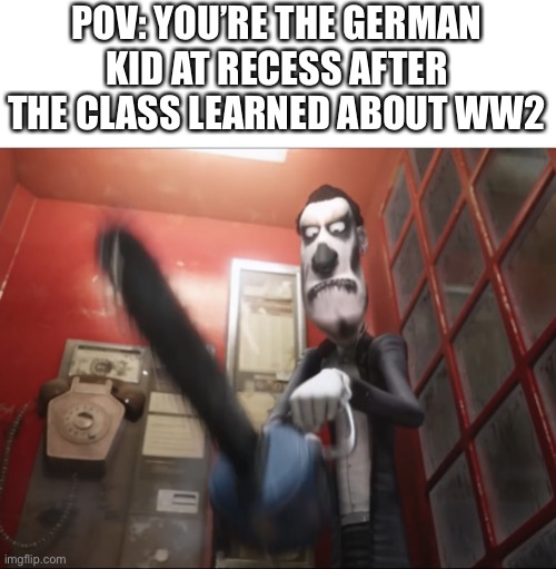 Kids.... | POV: YOU’RE THE GERMAN KID AT RECESS AFTER THE CLASS LEARNED ABOUT WW2 | image tagged in minion chainsaw,ww2,world war 2,germany,memes,history memes | made w/ Imgflip meme maker