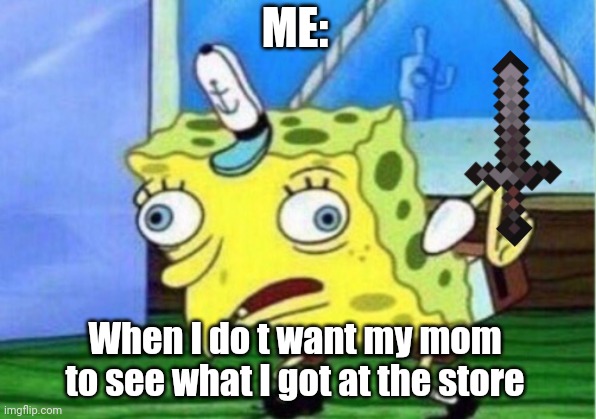 Mom stop | ME:; When I do t want my mom to see what I got at the store | image tagged in memes,mocking spongebob | made w/ Imgflip meme maker
