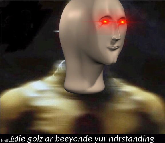 Mie golz ar beeyonde yur ndrstanding | image tagged in mie golz ar beeyonde yur ndrstanding | made w/ Imgflip meme maker