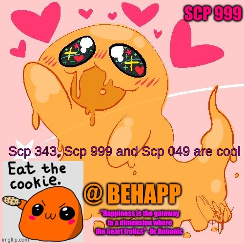 BeHapp's actual Happ temp | Scp 343, Scp 999 and Scp 049 are cool | image tagged in behapp's actual happ temp | made w/ Imgflip meme maker