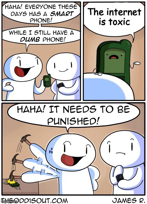 I mean the internet is toxic... | The internet is toxic | image tagged in memes,dumb phone,theodd1sout,comics/cartoons | made w/ Imgflip meme maker