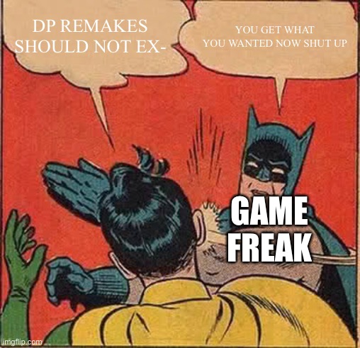 Batman Slapping Robin | DP REMAKES SHOULD NOT EX-; YOU GET WHAT YOU WANTED NOW SHUT UP; GAME FREAK | image tagged in memes,batman slapping robin | made w/ Imgflip meme maker