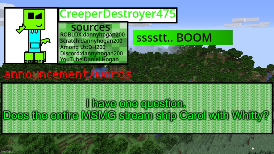 CD475 new announcement template | I have one question.
Does the entire MSMG stream ship Carol with Whitty? | image tagged in cd475 new announcement template | made w/ Imgflip meme maker
