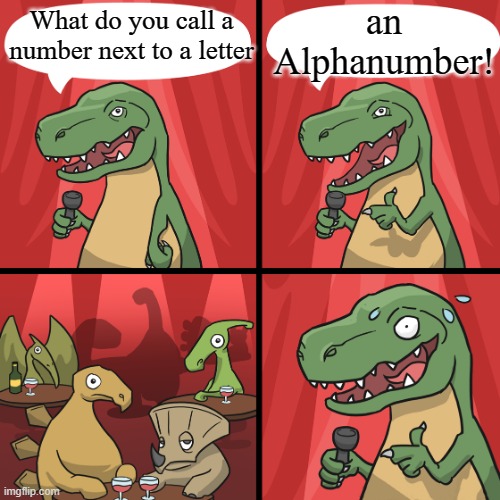 bad joke trex | an Alphanumber! What do you call a number next to a letter | image tagged in bad joke trex,bad jokes | made w/ Imgflip meme maker