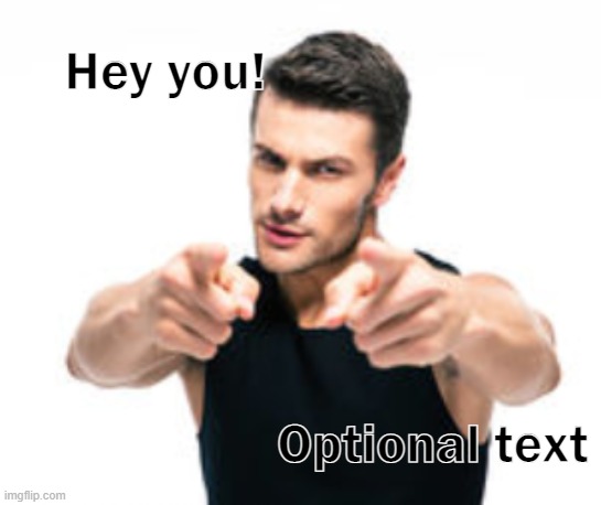 Did I post this already? | Hey you! Optional text | image tagged in hey you,custom template,sapphirekitten | made w/ Imgflip meme maker