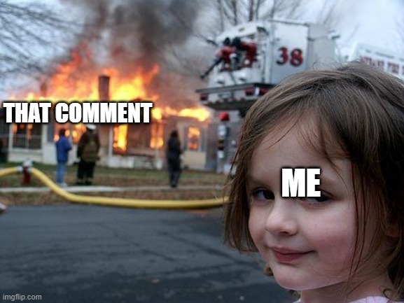 Disaster Girl Meme | THAT COMMENT ME | image tagged in memes,disaster girl | made w/ Imgflip meme maker
