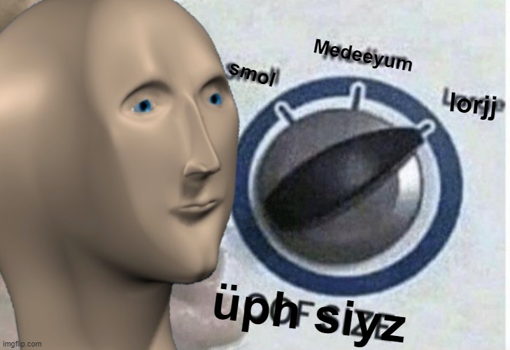 smol üph siyz Medeeyum lorjj | made w/ Imgflip meme maker