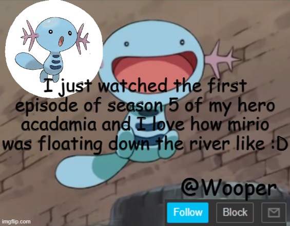 e | I just watched the first episode of season 5 of my hero acadamia and I love how mirio was floating down the river like :D | image tagged in wooper template | made w/ Imgflip meme maker