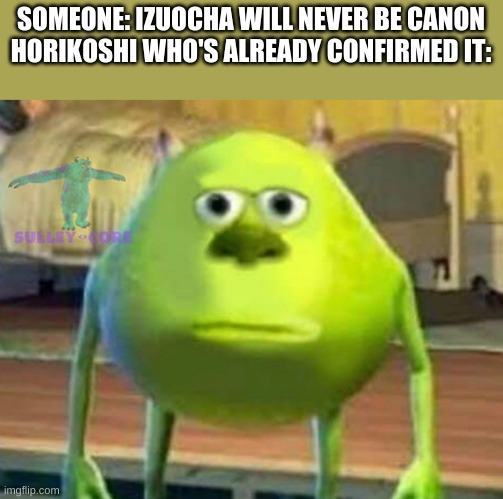 Monsters Inc | SOMEONE: IZUOCHA WILL NEVER BE CANON
HORIKOSHI WHO'S ALREADY CONFIRMED IT: | image tagged in monsters inc | made w/ Imgflip meme maker
