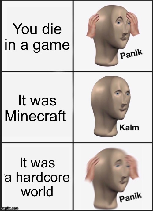 Panik Kalm Panik | You die in a game; It was Minecraft; It was a hardcore world | image tagged in memes,panik kalm panik,minecraft | made w/ Imgflip meme maker