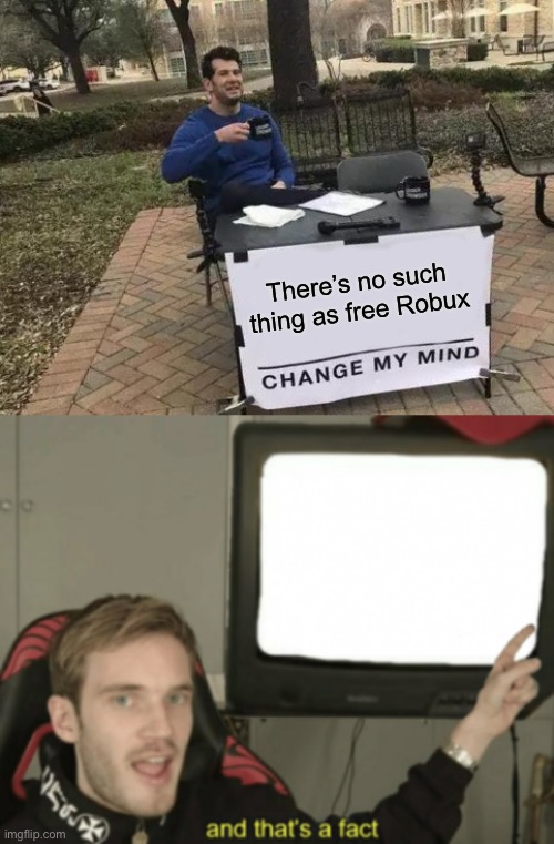 and that’s a fact |  There’s no such thing as free Robux | image tagged in memes,change my mind,and that's a fact,roblox,free robux | made w/ Imgflip meme maker