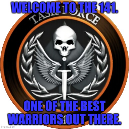 Welcome. | WELCOME TO THE 141. ONE OF THE BEST WARRIORS OUT THERE. | image tagged in task force 141 | made w/ Imgflip meme maker