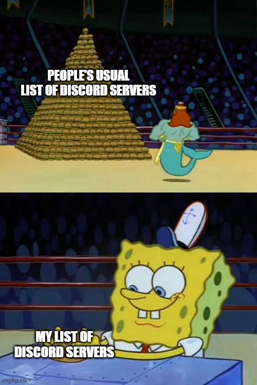 I'm only in one Discord server | PEOPLE'S USUAL LIST OF DISCORD SERVERS; MY LIST OF DISCORD SERVERS | image tagged in king neptune vs spongebob | made w/ Imgflip meme maker