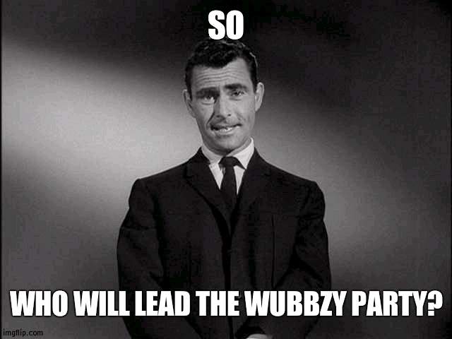 Wubbzymon or Silver | SO; WHO WILL LEAD THE WUBBZY PARTY? | image tagged in rod serling twilight zone,party | made w/ Imgflip meme maker