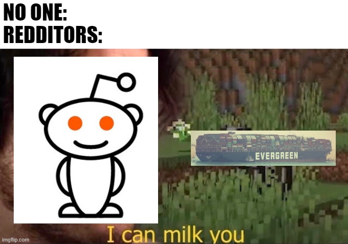 evergreen | NO ONE:
REDDITORS: | image tagged in i can milk you template | made w/ Imgflip meme maker