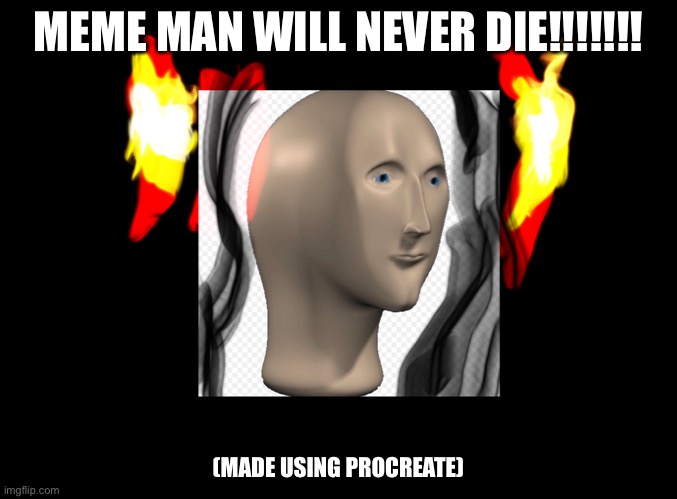 HE WILL NEVER DIEEEEEEE!!!!!!!!!!! | MEME MAN WILL NEVER DIE!!!!!!! (MADE USING PROCREATE) | image tagged in meme man | made w/ Imgflip meme maker