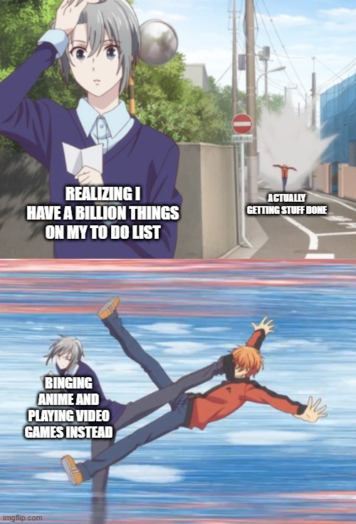 REALIZING I HAVE A BILLION THINGS ON MY TO DO LIST; ACTUALLY GETTING STUFF DONE; BINGING ANIME AND PLAYING VIDEO GAMES INSTEAD | made w/ Imgflip meme maker