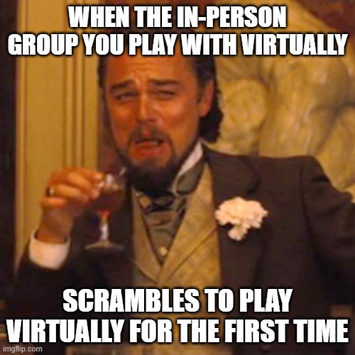 Laughing Leo | WHEN THE IN-PERSON GROUP YOU PLAY WITH VIRTUALLY; SCRAMBLES TO PLAY VIRTUALLY FOR THE FIRST TIME | image tagged in memes,laughing leo,dungeons and dragons | made w/ Imgflip meme maker