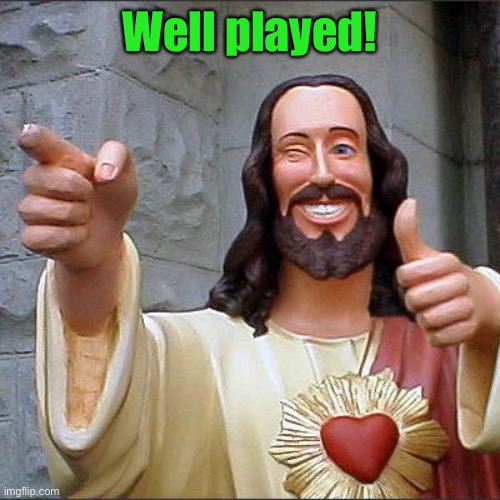 Buddy Christ Meme | Well played! | image tagged in memes,buddy christ | made w/ Imgflip meme maker