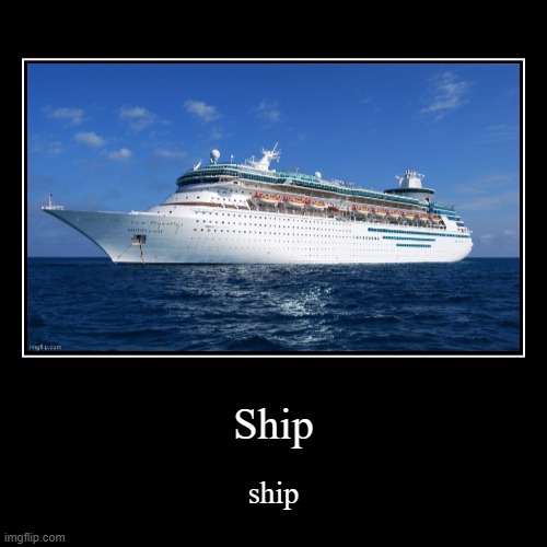 Ship | image tagged in ship | made w/ Imgflip demotivational maker