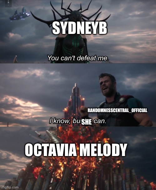 You Can’t Defeat Me | SYDNEYB; RANDOMNESSCENTRAL_OFFICIAL; SHE; OCTAVIA MELODY | image tagged in you can t defeat me | made w/ Imgflip meme maker