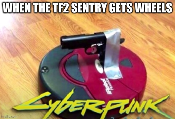 WHEN THE TF2 SENTRY GETS WHEELS | image tagged in tf2 | made w/ Imgflip meme maker