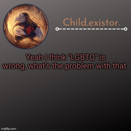 I can’t fucking read | Yeah I think "LGBTQ" is wrong, what's the problem with that | image tagged in child existor announcement | made w/ Imgflip meme maker