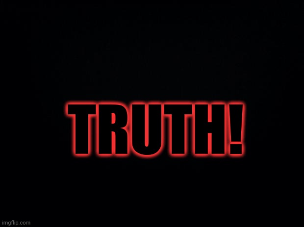 Black background | TRUTH! | image tagged in black background | made w/ Imgflip meme maker