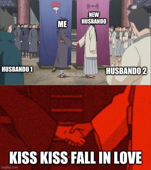 when you find another anime lover | NEW HUSBANDO; ME; HUSBANDO 2; HUSBANDO 1; KISS KISS FALL IN LOVE | image tagged in handshake between madara and hashirama | made w/ Imgflip meme maker