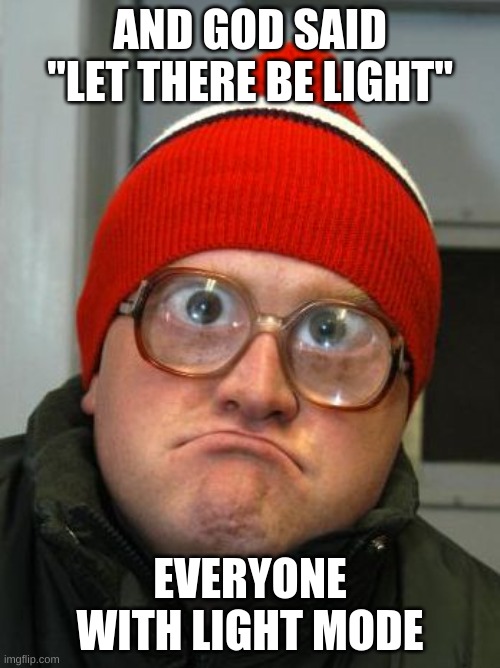 blind duh | AND GOD SAID "LET THERE BE LIGHT"; EVERYONE WITH LIGHT MODE | image tagged in blind duh | made w/ Imgflip meme maker