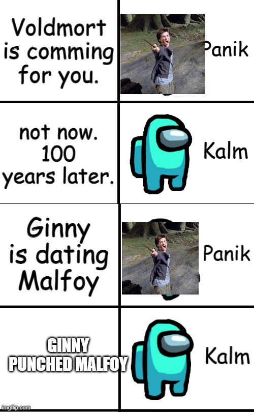 made by my partner, not me | Voldmort is comming for you. not now. 100 years later. Ginny is dating Malfoy; GINNY PUNCHED MALFOY | image tagged in panik kalm panik among us version,harry potter | made w/ Imgflip meme maker