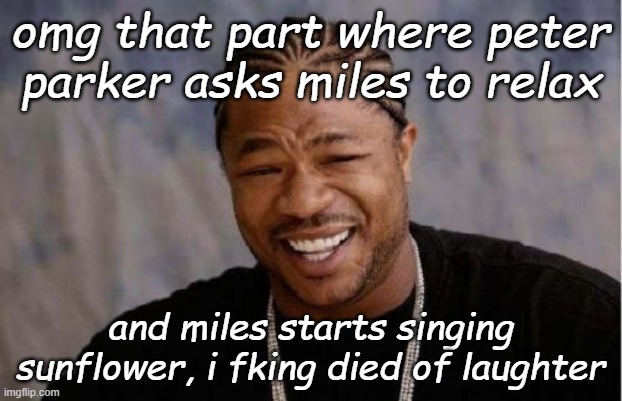 did post malone get paid for this? | omg that part where peter parker asks miles to relax; and miles starts singing sunflower, i fking died of laughter | image tagged in memes,yo dawg heard you | made w/ Imgflip meme maker