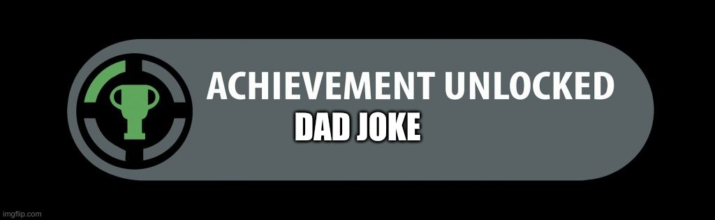 Xbox Achev | DAD JOKE | image tagged in xbox achev | made w/ Imgflip meme maker