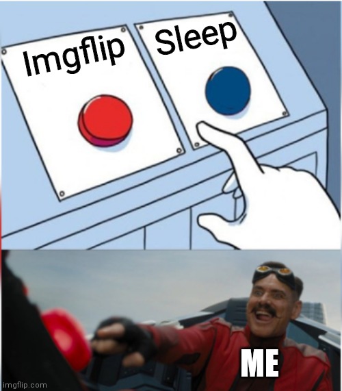Me on weekends | Sleep; Imgflip; ME | image tagged in robotnik pressing red button | made w/ Imgflip meme maker