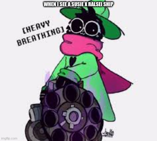 Ralsei | WHEN I SEE A SUSIE X RALSEI SHIP | image tagged in ralsei | made w/ Imgflip meme maker