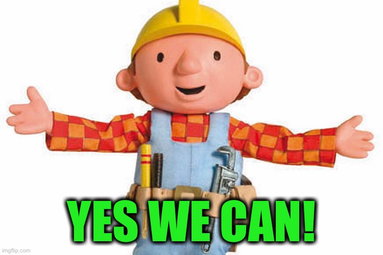 bob the builder | YES WE CAN! | image tagged in bob the builder | made w/ Imgflip meme maker