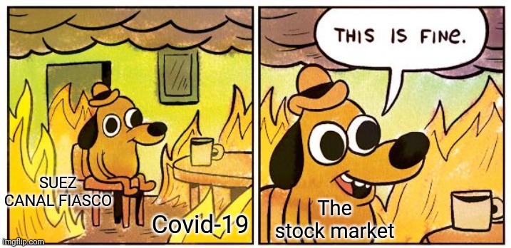 Wall street bets just keep doing your thing | SUEZ CANAL FIASCO; The stock market; Covid-19 | image tagged in memes,this is fine,stonks | made w/ Imgflip meme maker