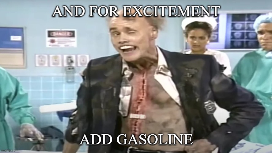 Fire Marshel Approved | AND FOR EXCITEMENT; ADD GASOLINE | image tagged in jim carrey,joke,funny | made w/ Imgflip meme maker