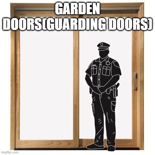 really bad |  GARDEN DOORS(GUARDING DOORS) | image tagged in guarding doors,garden doors | made w/ Imgflip meme maker
