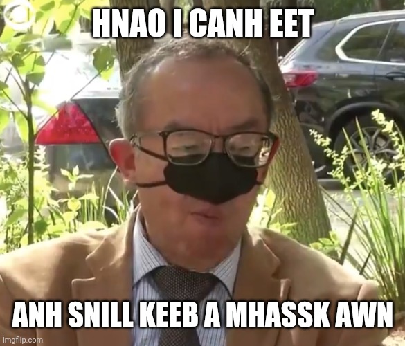 no smell, no taste | HNAO I CANH EET ANH SNILL KEEB A MHASSK AWN | image tagged in coronavirus,face mask | made w/ Imgflip meme maker