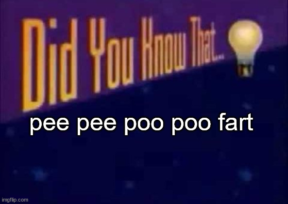 you can relate | pee pee poo poo fart | image tagged in did you know that | made w/ Imgflip meme maker