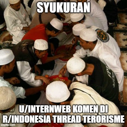 SYUKURAN; U/INTERNWEB KOMEN DI R/INDONESIA THREAD TERORISME | made w/ Imgflip meme maker