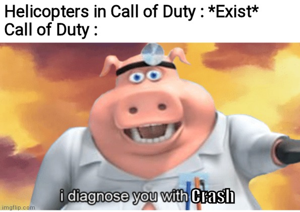 CoD helicopters be like | Helicopters in Call of Duty : *Exist*
Call of Duty :; Crash | image tagged in funny memes | made w/ Imgflip meme maker