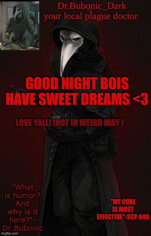 nite nite | GOOD NIGHT BOIS HAVE SWEET DREAMS <3; LOVE YALL! (NOT IN WEIRD WAY ) | image tagged in bubonic boi | made w/ Imgflip meme maker