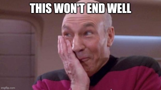 Picard giggle | THIS WON'T END WELL | image tagged in picard giggle | made w/ Imgflip meme maker